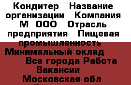 Кондитер › Название организации ­ Компания М, ООО › Отрасль предприятия ­ Пищевая промышленность › Минимальный оклад ­ 28 000 - Все города Работа » Вакансии   . Московская обл.,Бронницы г.